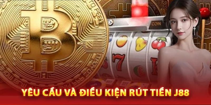 Tìm hiểu chi tiết cách rút tiền J88 sân chơi hot hit 2025 2 Các yêu cầu rất cần thiết khi rút tiền