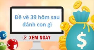 de ve 39 hom sau danh con gi 1