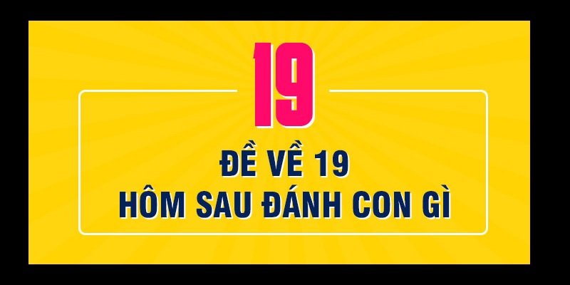 Đề Về 19 Hôm Sau Đánh Con Gì? J88 Hướng Dẫn Soi Hiệu Quả 4 Kinh nghiệm chơi đề về 19 hôm sau đánh con gì