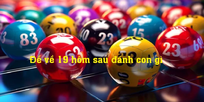 Đề Về 19 Hôm Sau Đánh Con Gì? J88 Hướng Dẫn Soi Hiệu Quả 5 Lưu ý khi chơi đề về 19 hôm sau đánh con gì